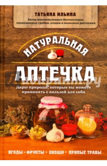 Натуральная аптечка. Дары природы, которые вы можете применять с пользой для себя - Татьяна Ильина