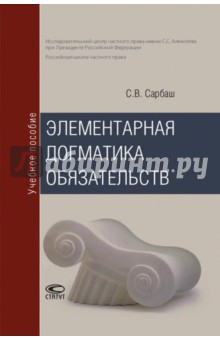 Элементарная догматика обязательств. Учебное пособие - Сергей Сарбаш