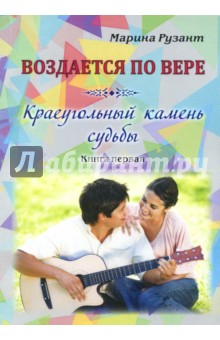 Воздается по вере. Краеугольный камень судьбы. Книга первая - Марина Рузант