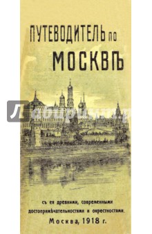 Путеводитель по Москве с ее древними, современными достопримечательностями и окрестностями