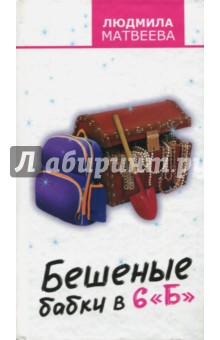 Бешеные бабки в 6 Б - Людмила Матвеева