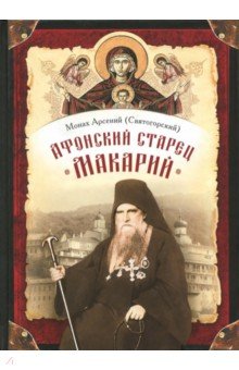 Афонский старец Макарий. Жизнеописание, наставления, письма схиархимандрита Макария (Сушкина) - Арсений Монах