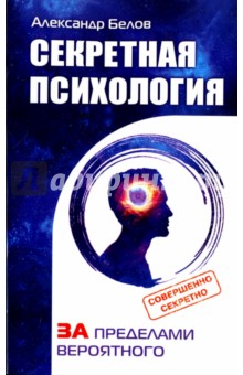 Секретная психология. Как обнаружить в себе дар экстрасенса - Александр Белов