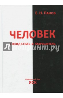 Человек - созидатель и разрушитель. Эволюция поведения и социальной организации - Евгений Панов