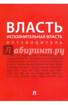 Власть. Исполнительная власть. Путеводитель