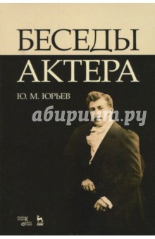 Беседы актера. Учебное пособие - Юрий Юрьев