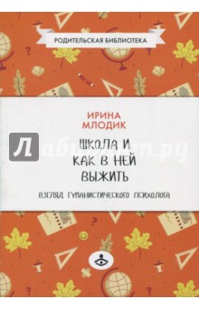 Школа и как в ней выжить. Взгляд гуманистического психолога - Ирина Млодик