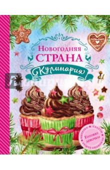 Новогодняя Страна Кулинария. Салаты. Главные блюда. Выпечка. Для девочек - Яна Юрышева