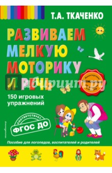 Татьяна Ткаченко - Развиваем мелкую моторику и речь. 150 игровых упражнений обложка книги Татьяна Ткаченко - Развиваем мелкую моторику и речь. 150 игровых упражнений обложка книги