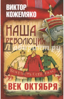 Наша революция. Век Октября - Виктор Кожемяко
