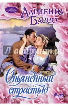 Опьяненный страстью - Адриенна Бассо