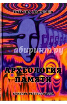 Татьяна Макарова - Археология памяти или Букварь регрессолога обложка книги Татьяна Макарова - Археология памяти или Букварь регрессолога обложка книги