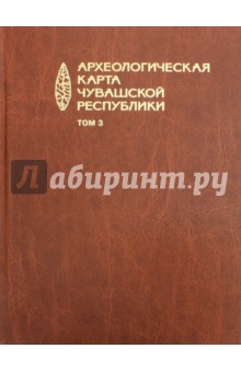 Археологическая карта Чувашской Республики. Том 3 - Березина, Каховский, Михайлов