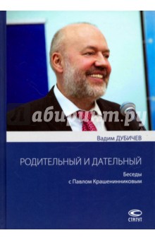 Родительный и дательный. Беседы с Павлом Крашенинниковым - Вадим Дубичев