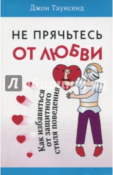 Джон Таунсенд - Не прячьтесь от любви. Как избавиться от защитного стиля обложка книги Джон Таунсенд - Не прячьтесь от любви. Как избавиться от защитного стиля обложка книги