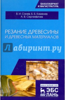 Резание древесины и древесных материалов. Учебник - Санев, Каменев, Сергеевичев