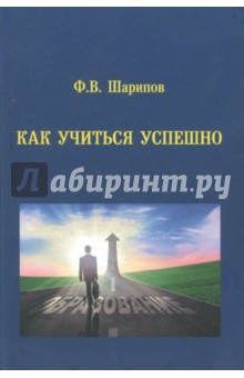 Как учиться успешно. Теория и практика учебной деятельности. Учебное пособие - Фанис Шарипов