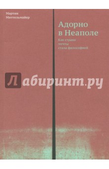 Адорно в Неаполе. Как страна мечты стала философией - Мартин Миттельмайер