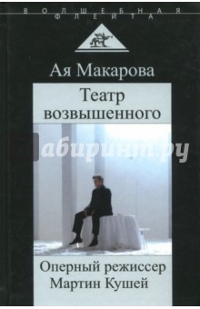 Театр возвышенного. Оперный режиссер Мартин Кушей - Ая Макарова