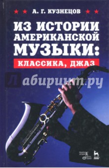 Из истории американской музыки. Классика, джаз. Учебное пособие - Андрей Кузнецов