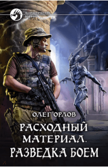 Расходный материал. Разведка боем - Олег Орлов