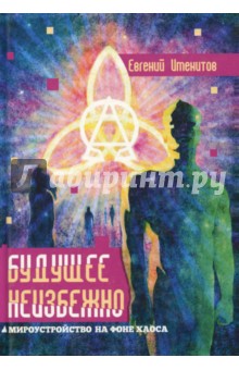 Будущее неизбежно. Мироустройство на фоне хаоса - Евгений Именитов