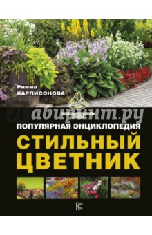 Стильный цветник. Популярная энциклопедия - Римма Карписонова Стильный цветник. Популярная энциклопедия - Римма Карписонова