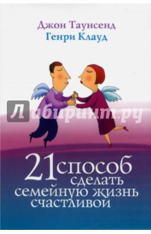 21 способ сделать семейную жизнь счастливой - Клауд, Таунзенд