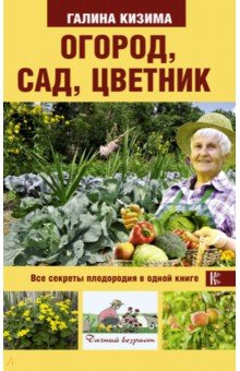Огород, сад, цветник. Все секреты плодородия - Галина Кизима