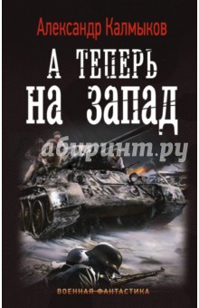 А теперь на Запад - Александр Калмыков