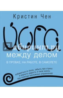 Йога между делом. В пробке, на работе, в самолете - Кристин Чен