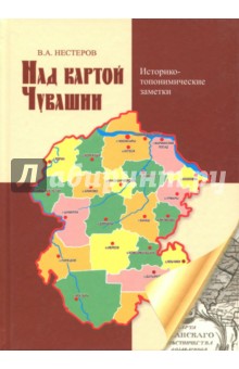 Над картой Чувашии. Историко-топонимические заметки - Валериан Нестеров