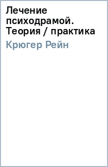 Лечение психодрамой. Теория / практика - Рейн Крюгер