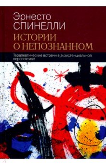 Истории о непознанном. Терапевтические встречи в экзистенциальной перспективе - Эрнесто Спинелли