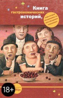 Абгарян, Улицкая, Войнович, Гришковец, Шендерович, Каспаров, Губерман, Арбатова - Книга гастрономических историй, ради которой объединились те, кого объединить невозможно обложка книги Абгарян, Улицкая, Войнович, Гришковец, Шендерович, Каспаров, Губерман, Арбатова - Книга гастрономических историй, ради которой объединились те, кого объединить невозможно обложка книги
