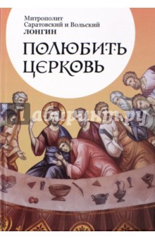 Митрополит Саратовский и Вольский Лонгин - Полюбить Церковь обложка книги Митрополит Саратовский и Вольский Лонгин - Полюбить Церковь обложка книги