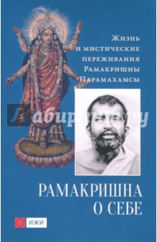 Шри Рамакришна - Рамакришна о себе. Жизнь и мистические переживания Рамакришны Парамахамсы обложка книги Шри Рамакришна - Рамакришна о себе. Жизнь и мистические переживания Рамакришны Парамахамсы обложка книги