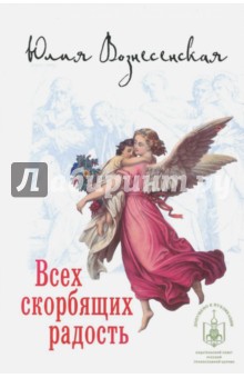 Всех скорбящих Радость - Юлия Вознесенская