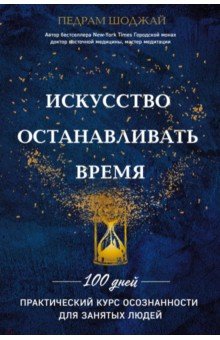 Педрам Шоджай - Искусство останавливать время. 100 дней. Практический курс осознанности для занятых людей обложка книги Педрам Шоджай - Искусство останавливать время. 100 дней. Практический курс осознанности для занятых людей обложка книги