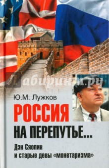 Россия на перепутье... Дэн Сяопин и старые девы монетаризма - Юрий Лужков