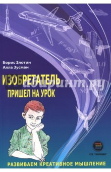Изобретатель пришел на урок. Развиваем креативное мышление - Злотин, Зусман