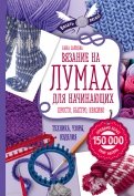 Анна Зайцева - Вязание на лумах для начинающих. Просто, быстро, красиво. Техника, узоры, изделия обложка книги Анна Зайцева - Вязание на лумах для начинающих. Просто, быстро, красиво. Техника, узоры, изделия обложка книги