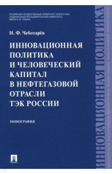 Инновационная политика и человеческий капитал в нефтегазовой отрасли ТЭК России. Монография - Николай Чеботарев