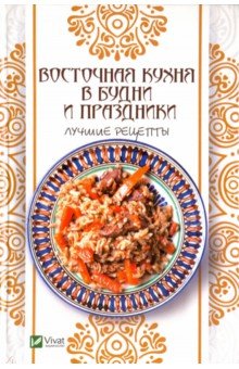 Восточная кухня в будни и праздники. Лучшие рецепты