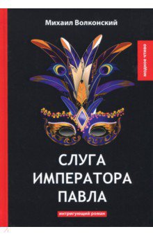 Слуга императора Павла - Михаил Волконский