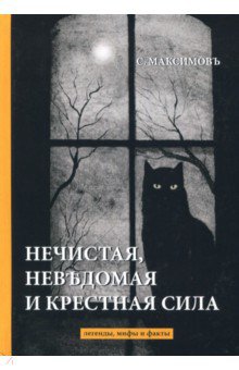 Нечистая, невъдомая и крестная сила. Легенды, мифы - Сергей Максимов