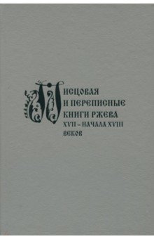 Писцовая и переписные книги Ржева XVII - начала XVIII вв.