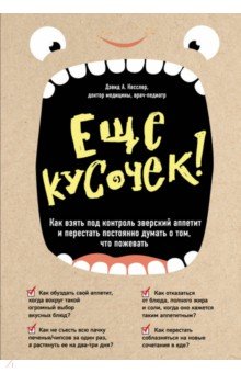 Еще кусочек! Как взять под контроль зверский аппетит - Дэвид Кесслер