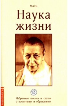 Наука жизни. Избранные письма и статьи о воспитании и образовании - Мирра Альфасса