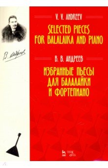 Избранные пьесы для балалайки и фортепиано. Ноты - Василий Андреев Избранные пьесы для балалайки и фортепиано. Ноты - Василий Андреев